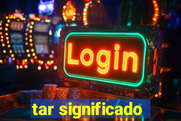 tar significado